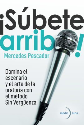 ¡Súbete arriba! Domina el escenario y el arte de la oratoria con el método Sin Vergüenza